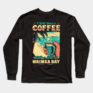 I will Have A Coffee with A side of beach Waimea Bay - Oahu, Hawaii Long Sleeve T-Shirt